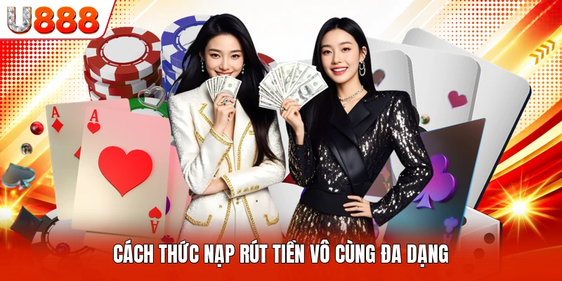 Cách thức nạp rút tiền vô cùng đa dạng