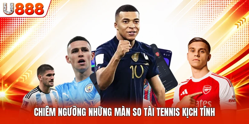 Chiêm ngưỡng những màn so tài tennis kịch tính