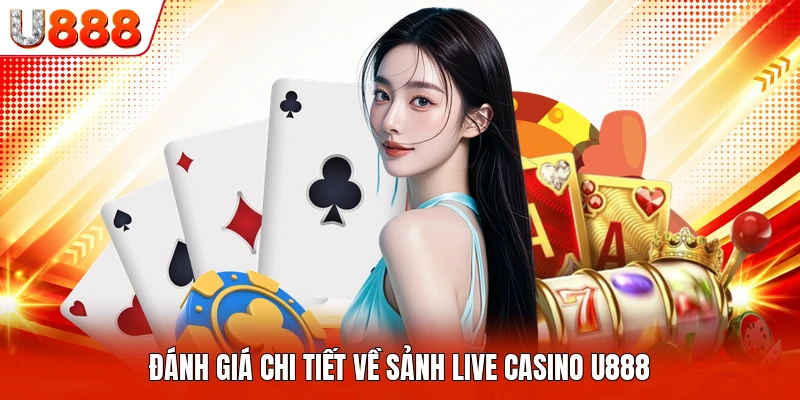 Đánh giá chi tiết về sảnh live casino U888