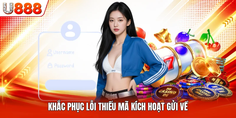Khắc phục lỗi thiếu mã kích hoạt gửi về