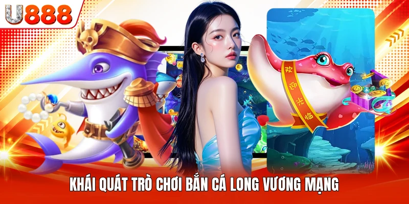 Khái quát trò chơi bắn cá long vương mạng