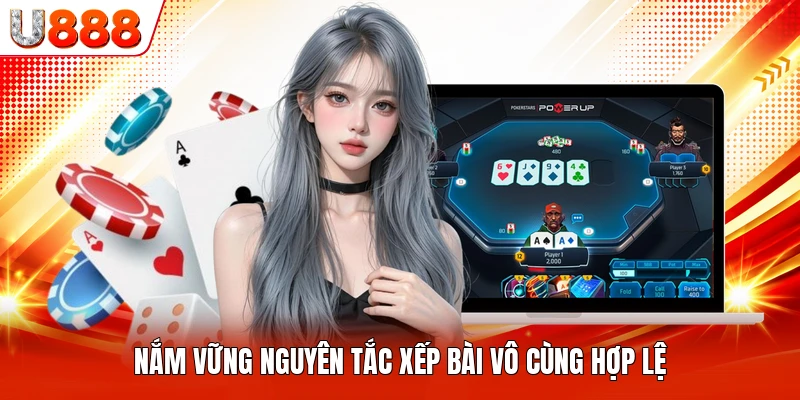 Nắm vững nguyên tắc xếp bài vô cùng hợp lệ