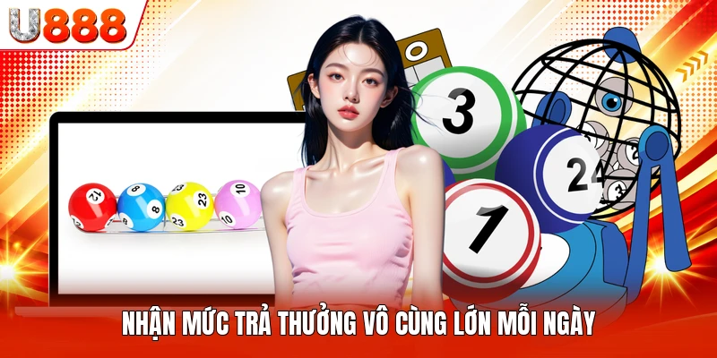 Nhận mức trả thưởng vô cùng lớn mỗi ngày