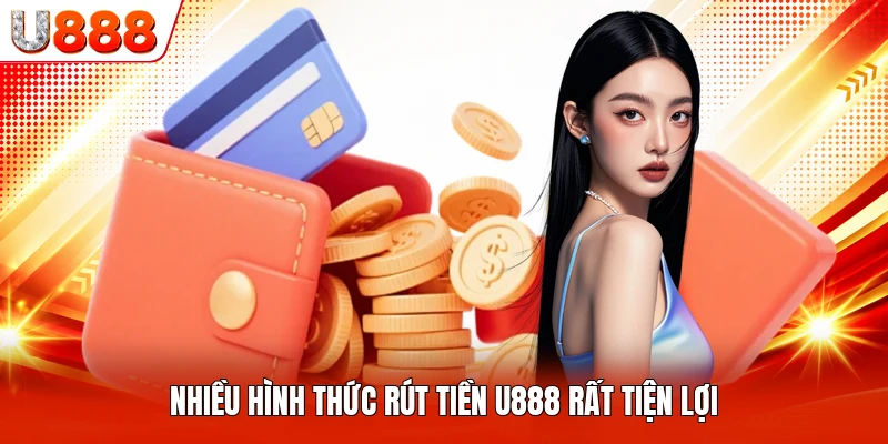 Nhiều hình thức rút tiền U888 rất tiện lợi
