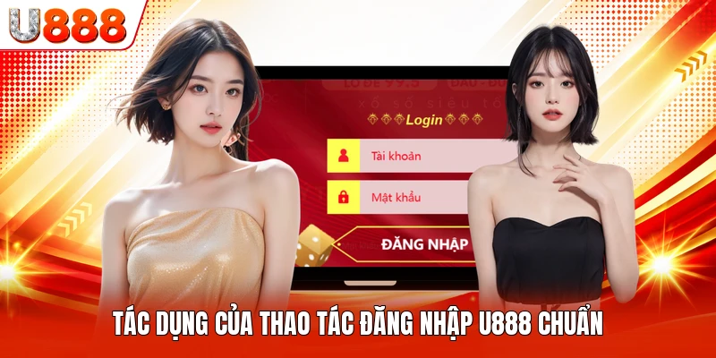 Tác dụng của thao tác đăng nhập U888 chuẩn
