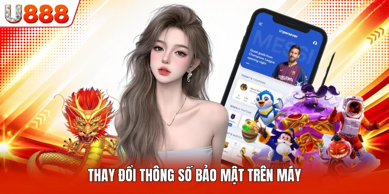 Thay đổi thông số bảo mật trên máy