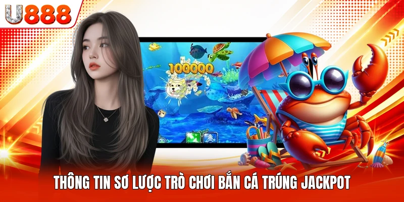 Thông tin sơ lược trò chơi bắn cá trúng jackpot