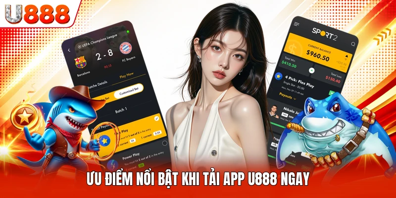 Ưu điểm nổi bật khi tải app U888 ngay